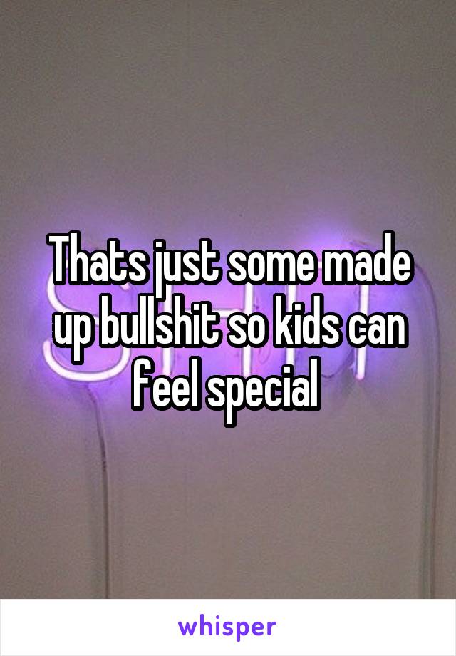 Thats just some made up bullshit so kids can feel special 