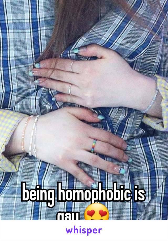 being homophobic is gay 😍