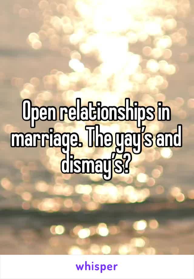 Open relationships in marriage. The yay’s and dismay’s?