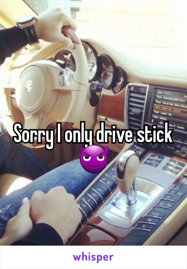 Sorry I only drive stick 😈