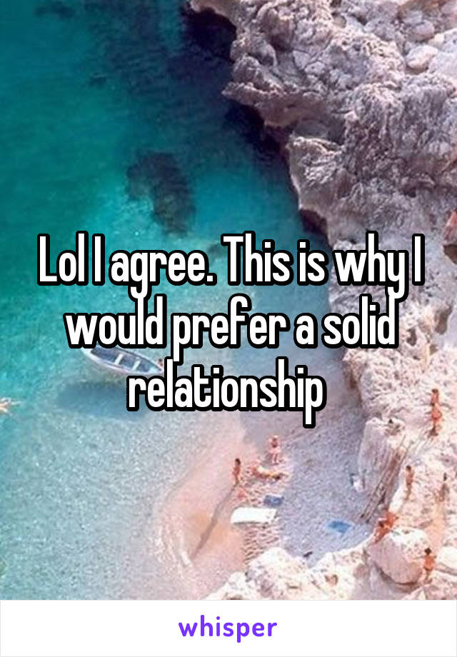 Lol I agree. This is why I would prefer a solid relationship 