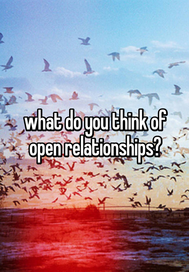 what do you think of open relationships?