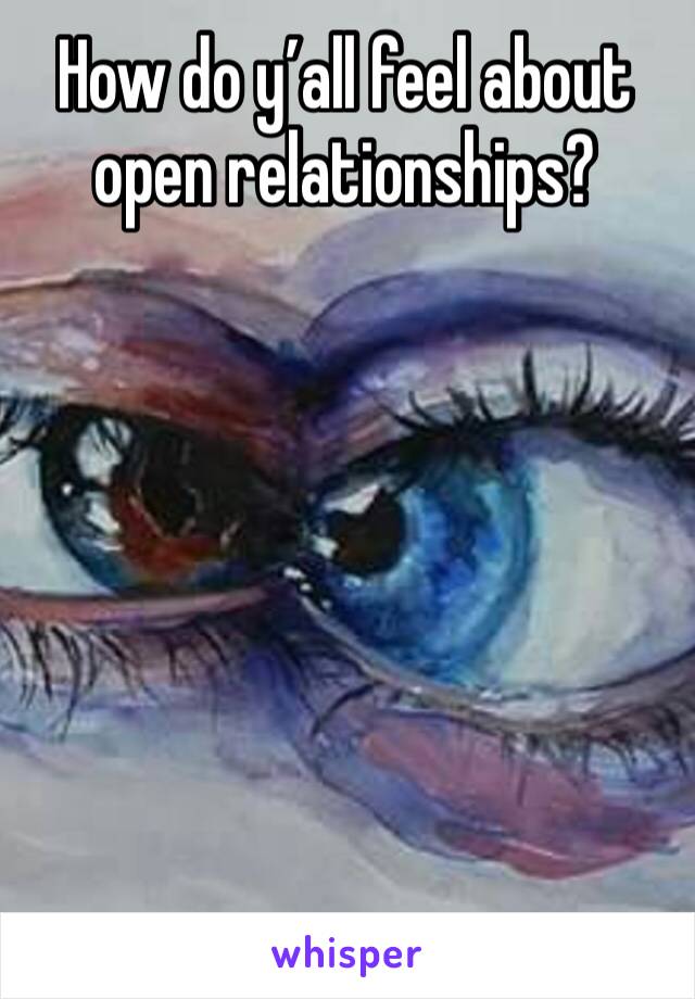 How do y’all feel about open relationships?