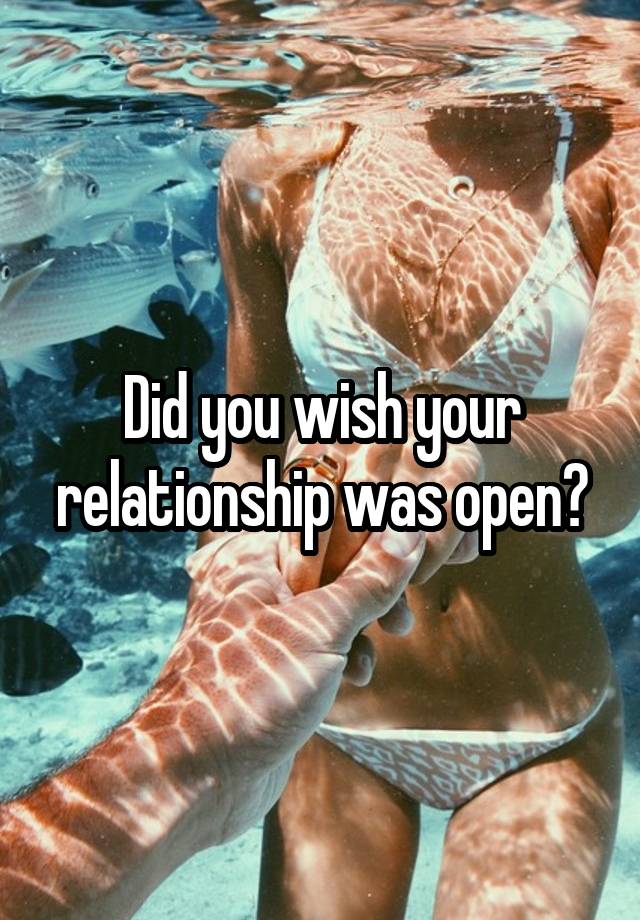 Did you wish your relationship was open?