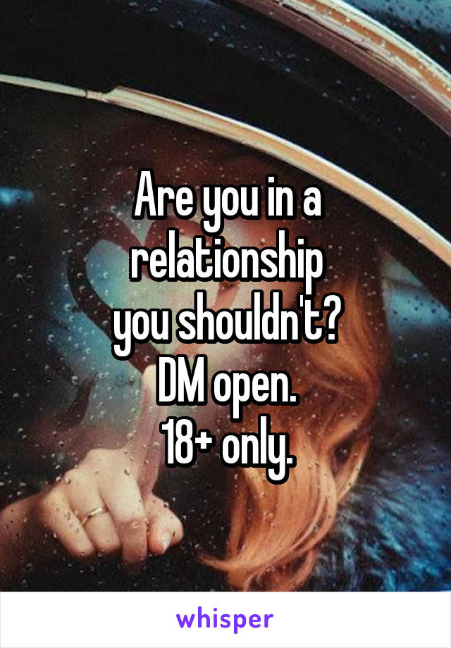 Are you in a
relationship
you shouldn't?
DM open.
18+ only.