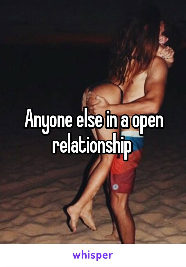 Anyone else in a open relationship 