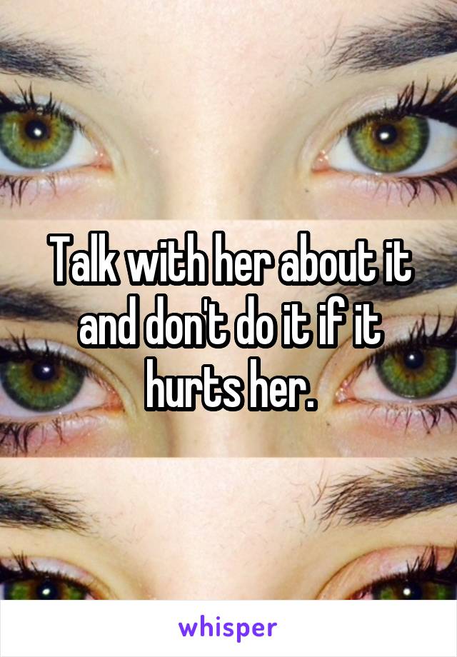 Talk with her about it and don't do it if it hurts her.