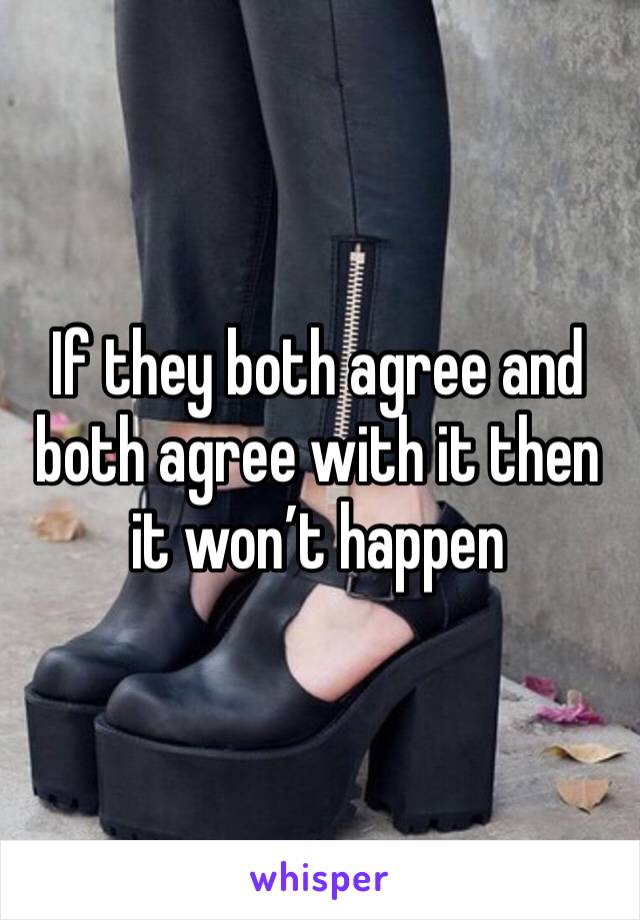 If they both agree and both agree with it then it won’t happen