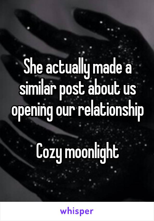 She actually made a similar post about us opening our relationship 
Cozy moonlight