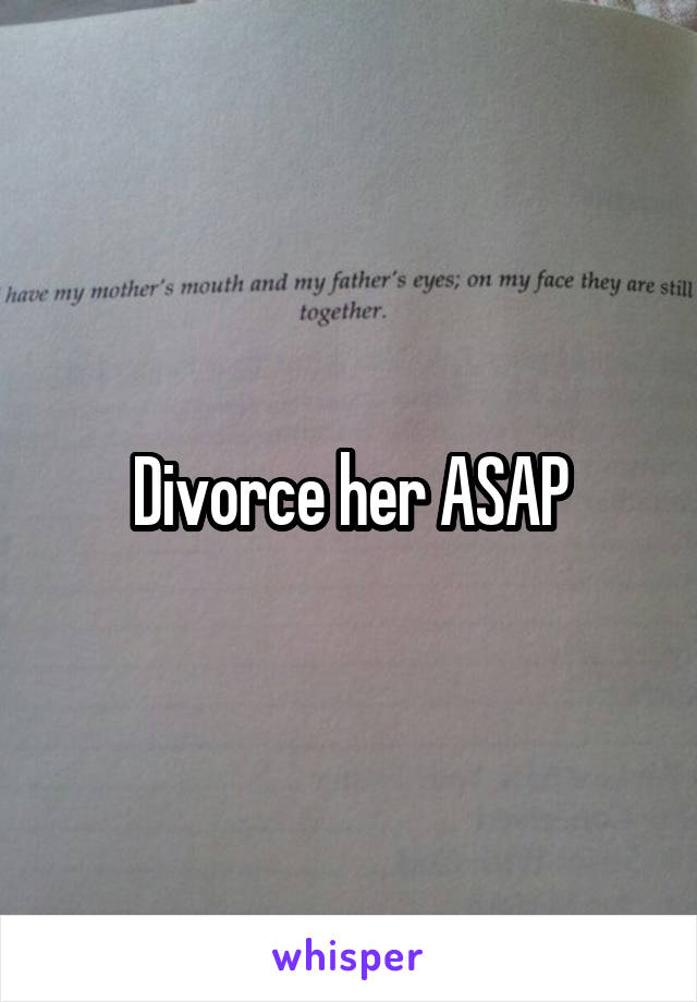 Divorce her ASAP