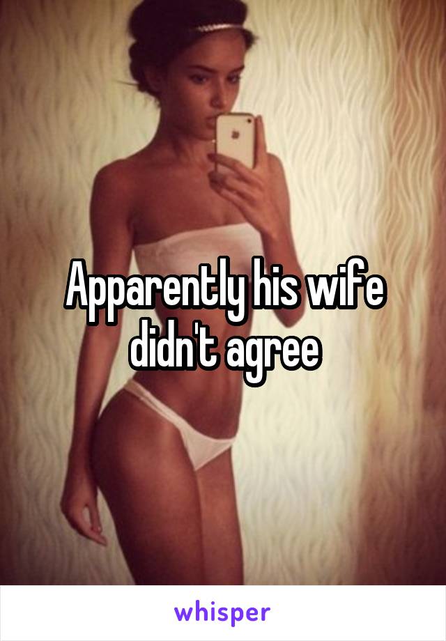 Apparently his wife didn't agree