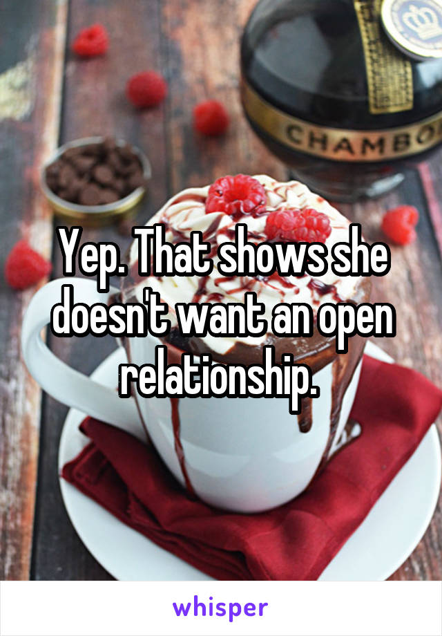 Yep. That shows she doesn't want an open relationship. 