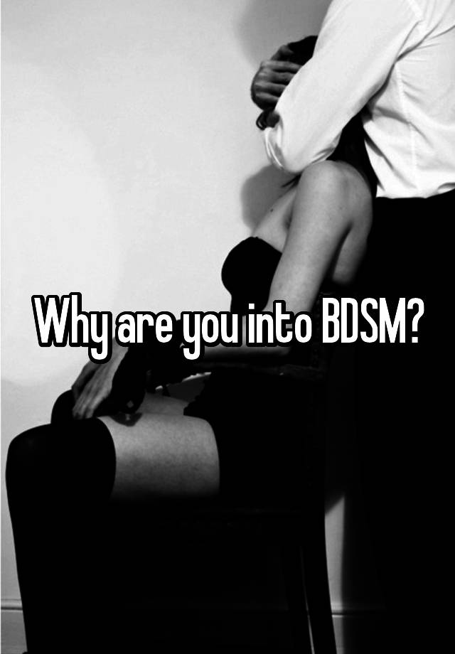 Why are you into BDSM?