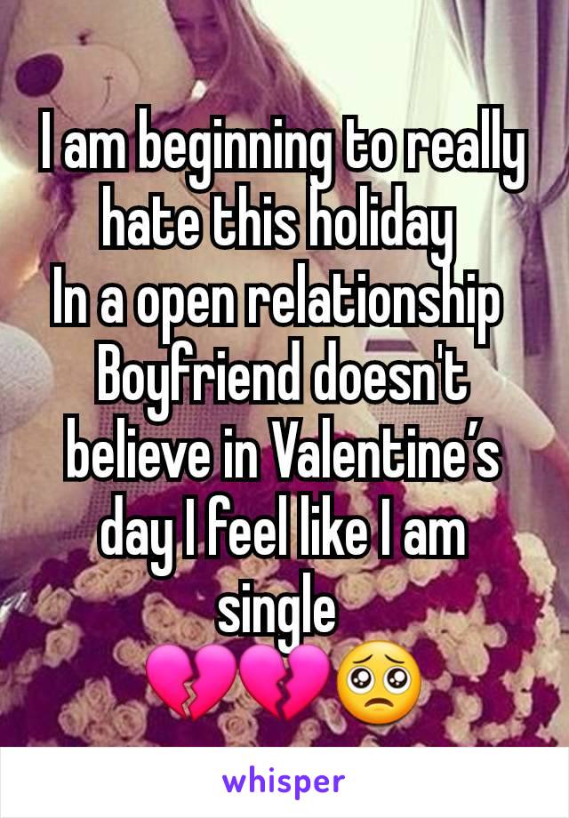 I am beginning to really hate this holiday 
In a open relationship 
Boyfriend doesn't believe in Valentine’s day I feel like I am single 
💔💔🥺