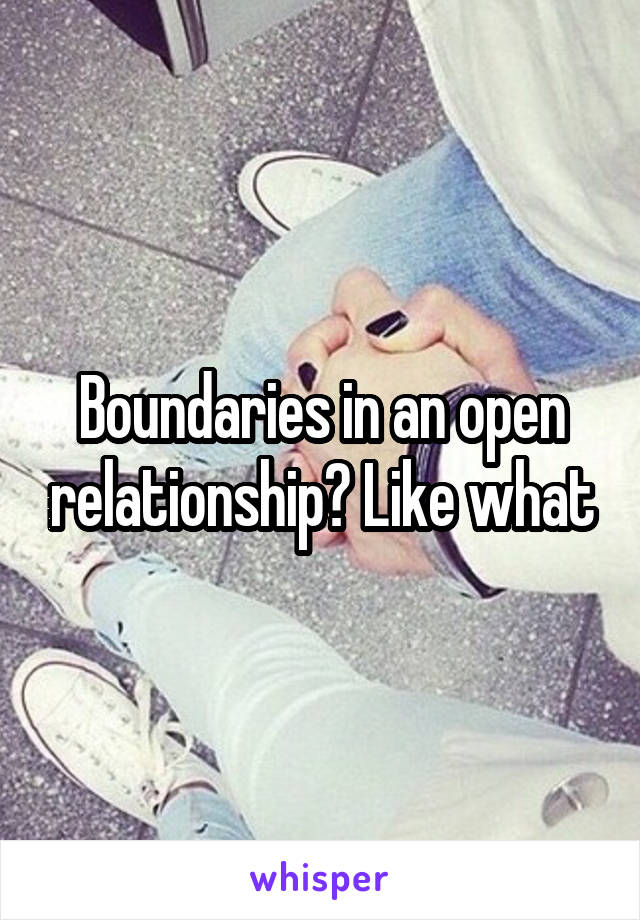 Boundaries in an open relationship? Like what