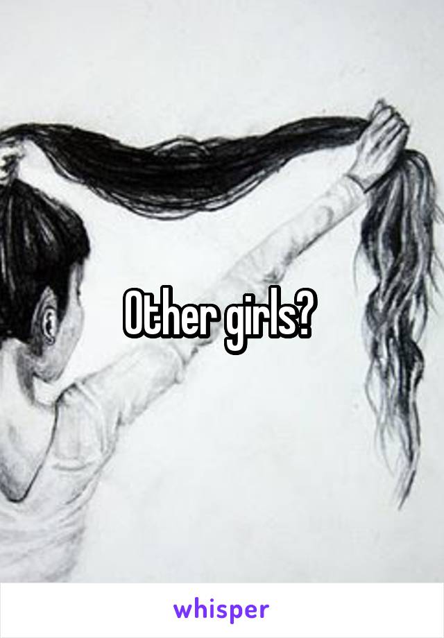 Other girls? 