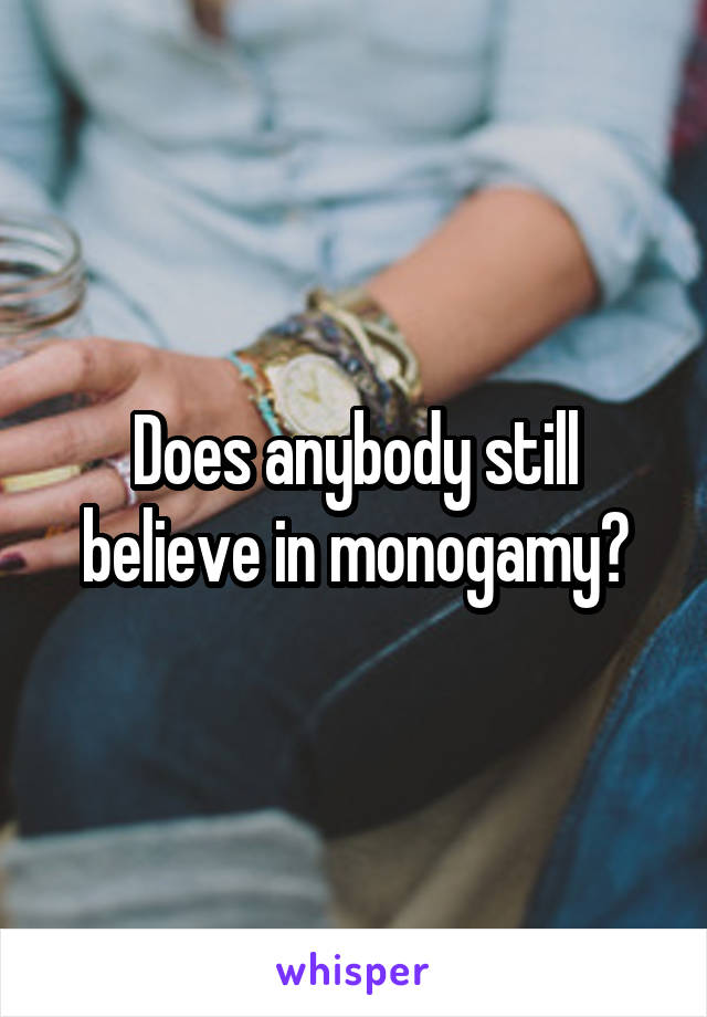 Does anybody still believe in monogamy?