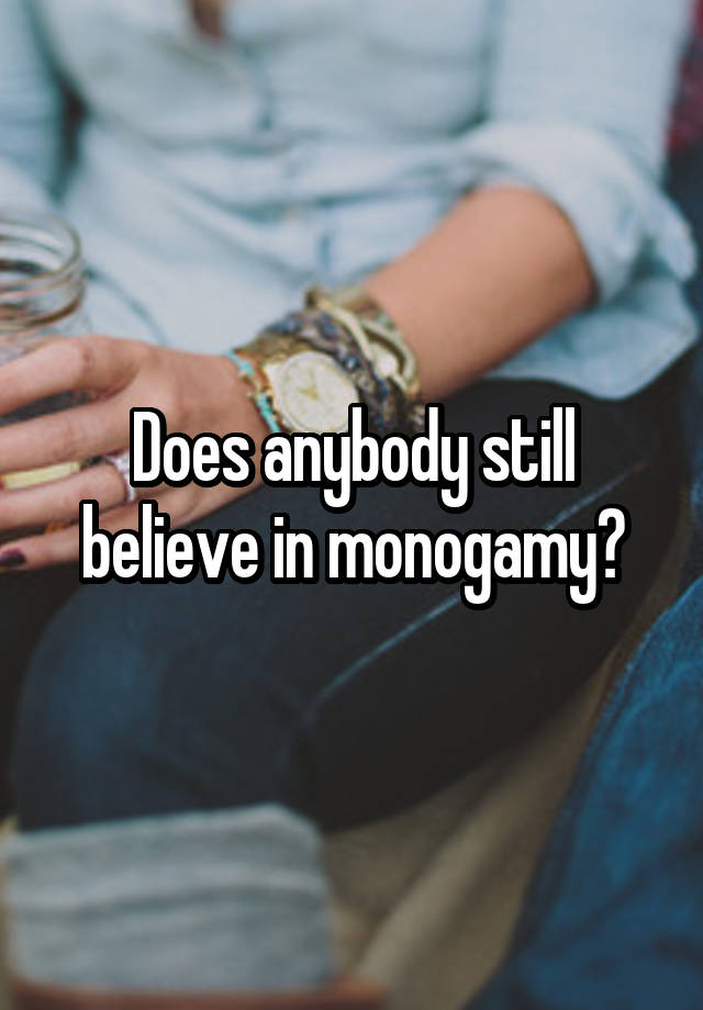 Does anybody still believe in monogamy?