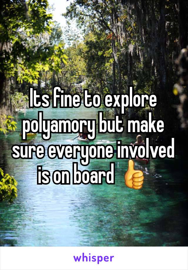 Its fine to explore polyamory but make sure everyone involved is on board 👍