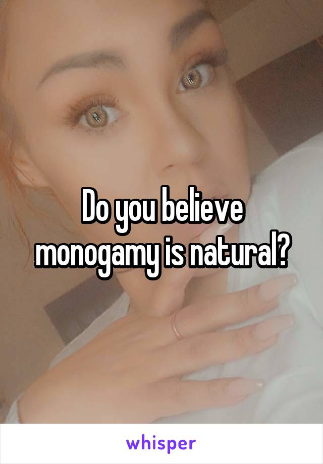 Do you believe monogamy is natural?