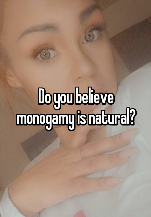 Do you believe monogamy is natural?