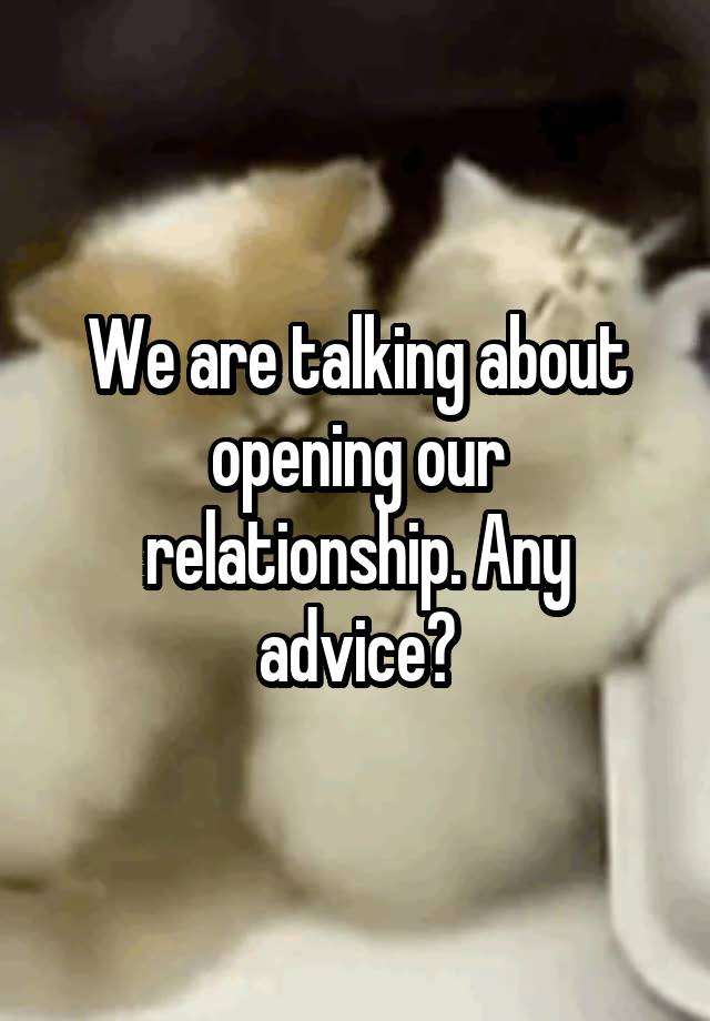 We are talking about opening our relationship. Any advice?