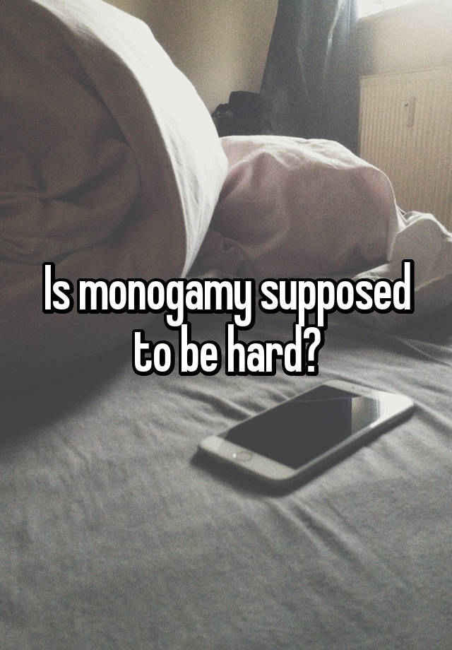 Is monogamy supposed to be hard?