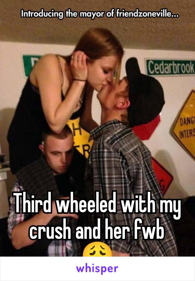 Third wheeled with my crush and her fwb 😩