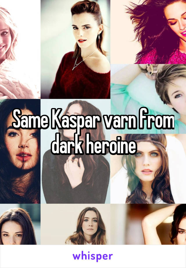 Same Kaspar varn from dark heroine