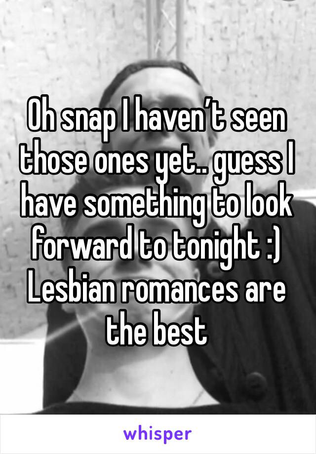 Oh snap I haven’t seen those ones yet.. guess I have something to look forward to tonight :) 
Lesbian romances are the best 