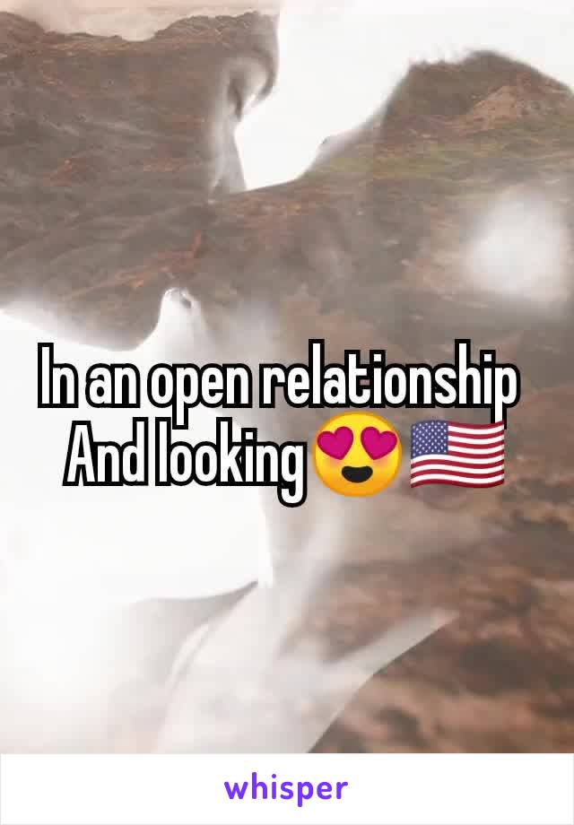 In an open relationship 
And looking😍🇺🇸