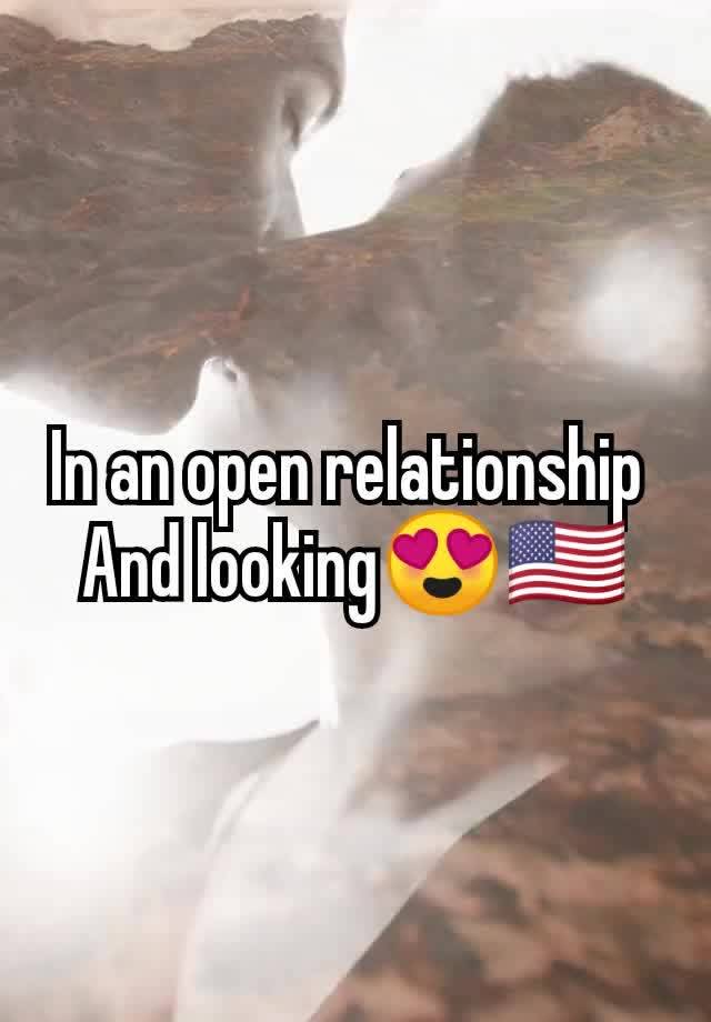 In an open relationship 
And looking😍🇺🇸