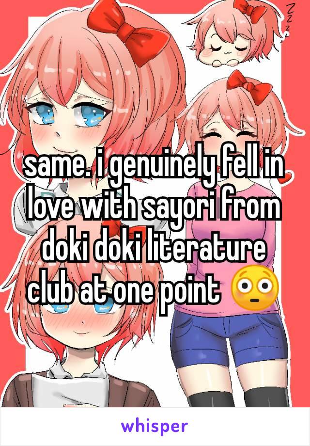 same. i genuinely fell in love with sayori from doki doki literature club at one point 😳