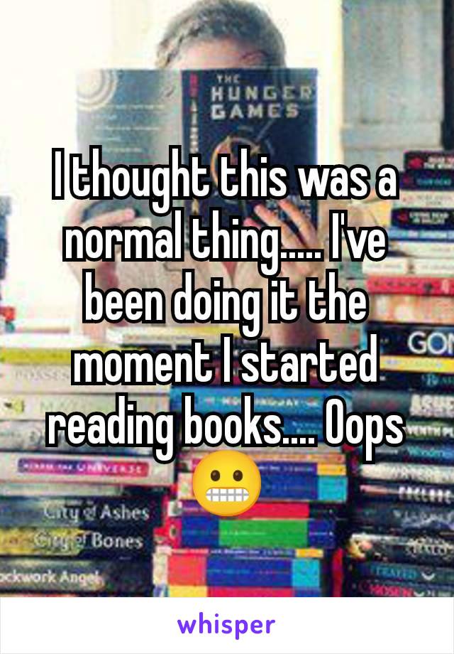 I thought this was a normal thing..... I've been doing it the moment I started reading books.... Oops 😬