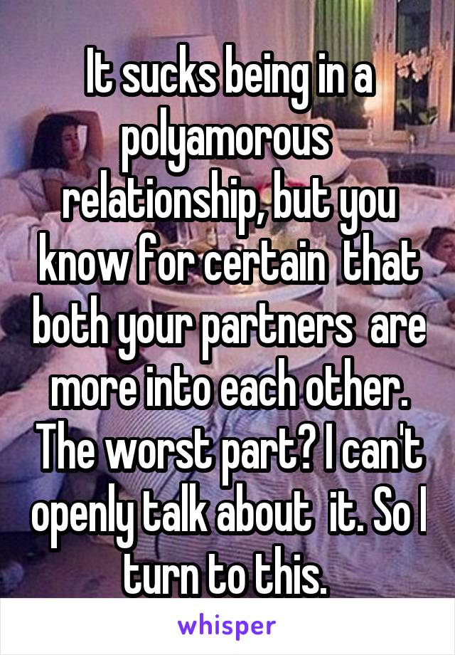 It sucks being in a polyamorous  relationship, but you know for certain  that both your partners  are more into each other. The worst part? I can't openly talk about  it. So I turn to this. 