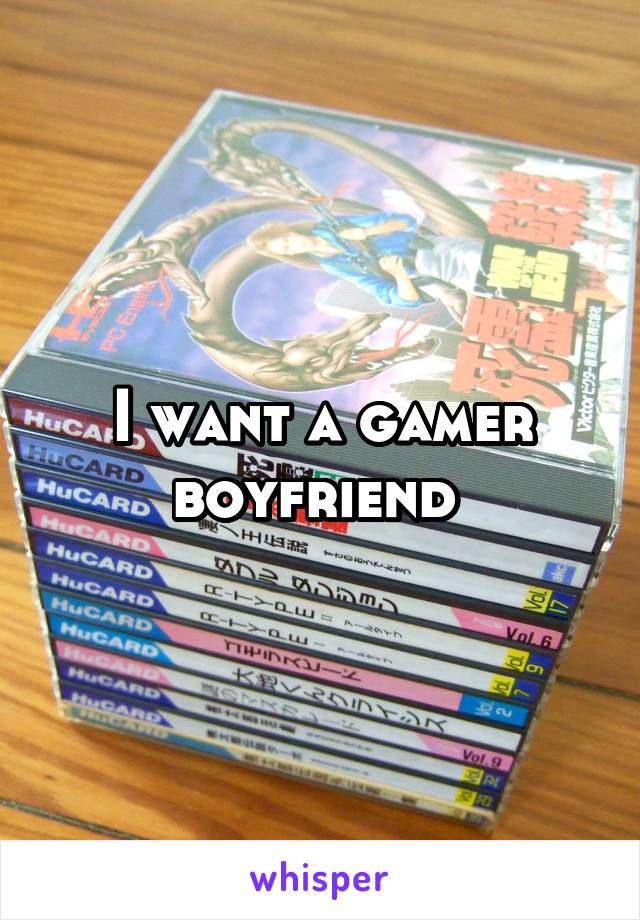 I want a gamer boyfriend 