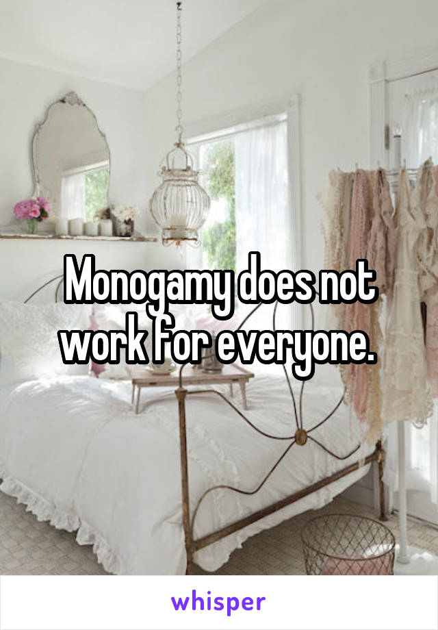 Monogamy does not work for everyone. 