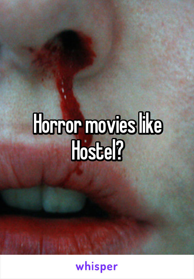 Horror movies like Hostel?