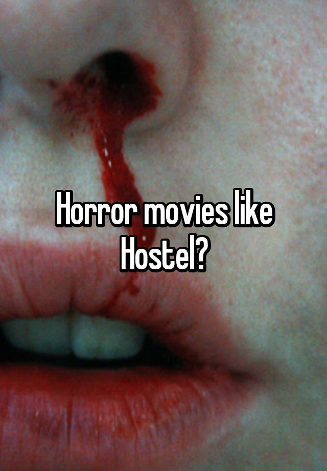 Horror movies like Hostel?