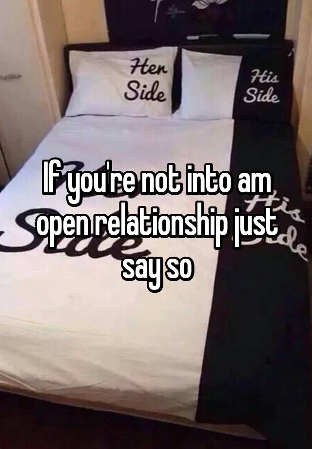 If you're not into am open relationship just say so