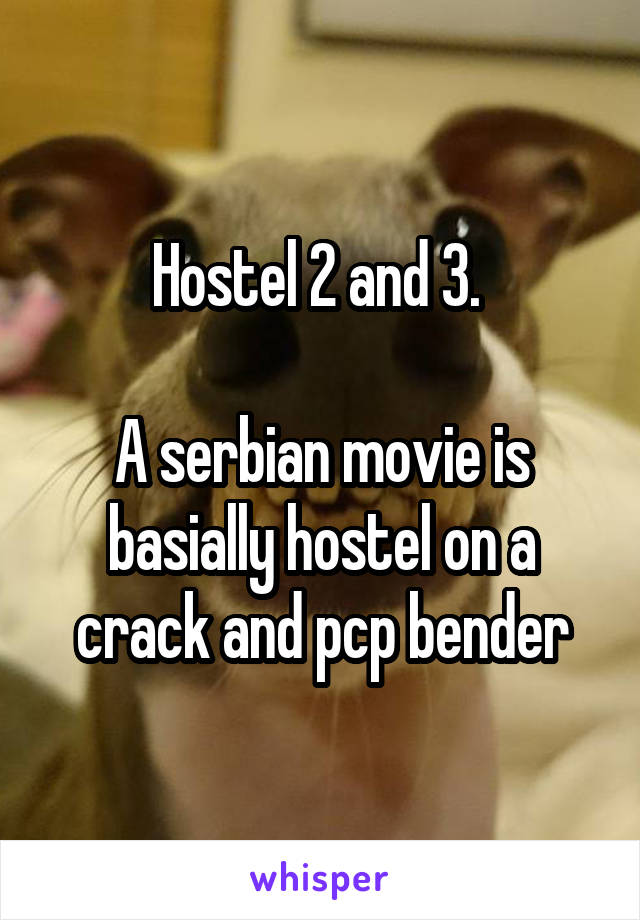 Hostel 2 and 3. 

A serbian movie is basially hostel on a crack and pcp bender