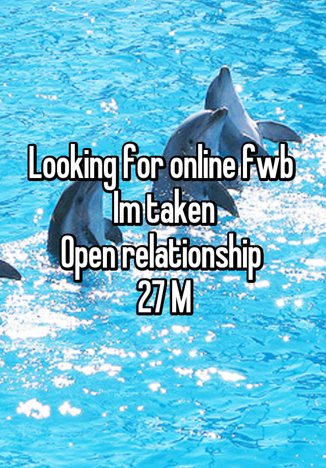 Looking for online fwb 
Im taken
Open relationship 
27 M