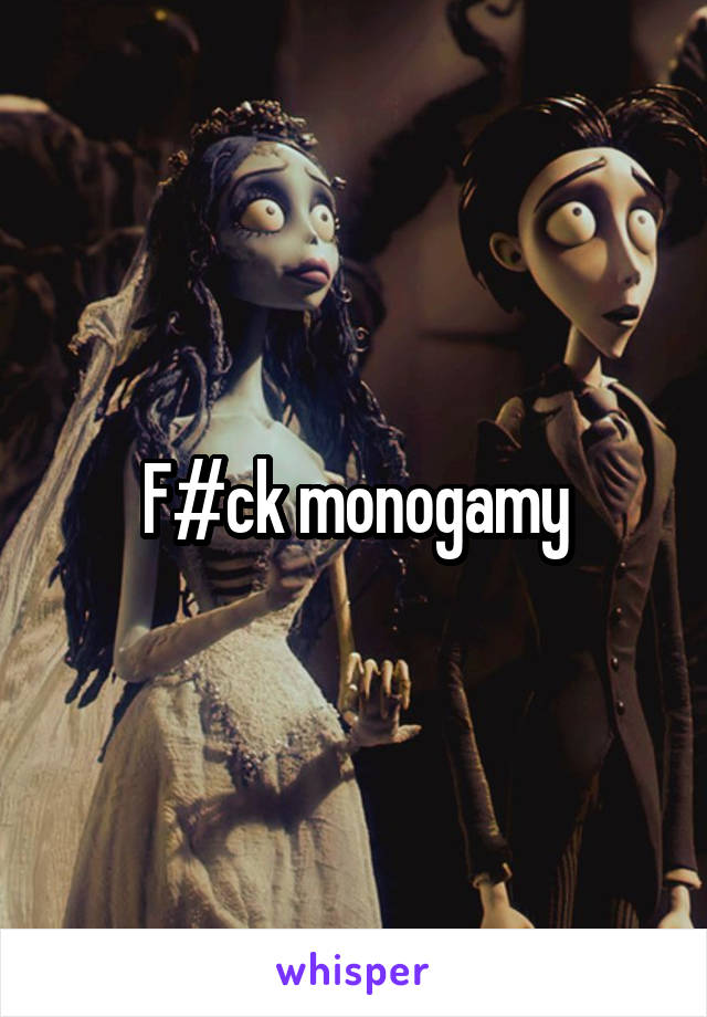 F#ck monogamy