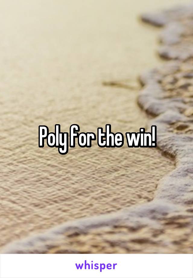 Poly for the win!