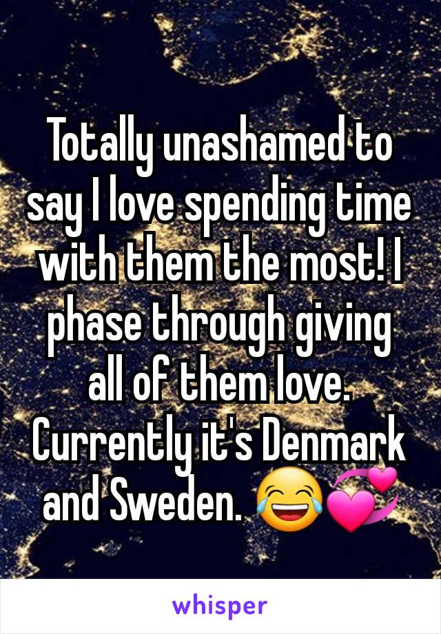 Totally unashamed to say I love spending time with them the most! I phase through giving all of them love. Currently it's Denmark and Sweden. 😂💞