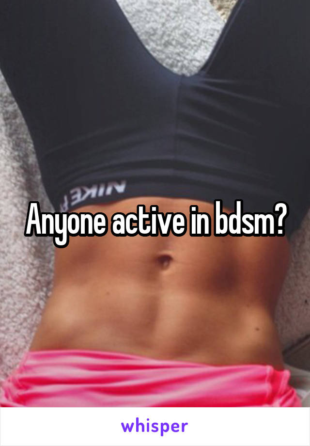 Anyone active in bdsm?