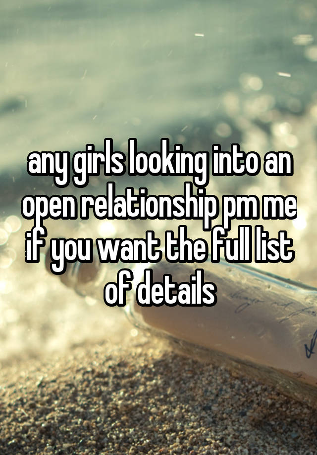 any girls looking into an open relationship pm me if you want the full list of details