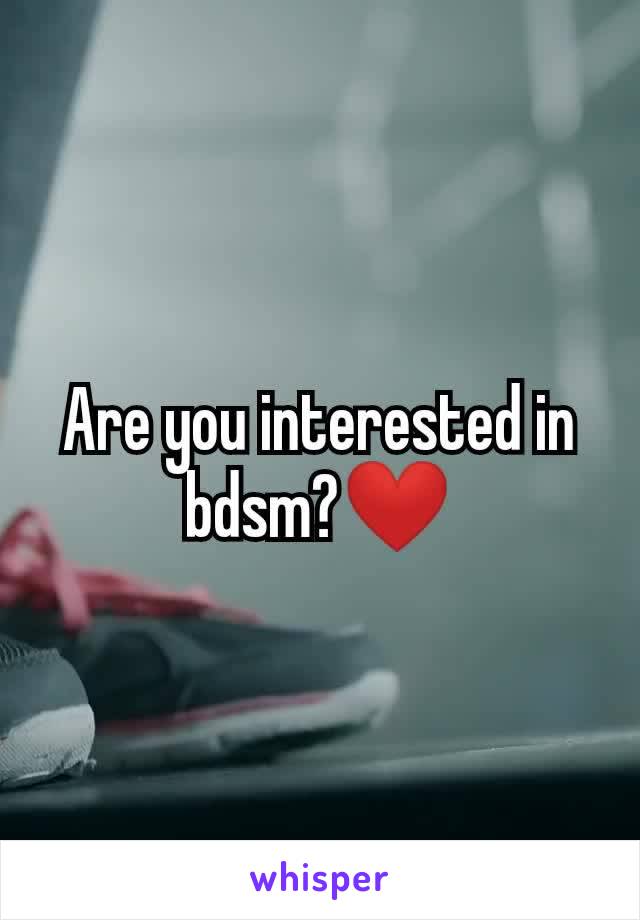 Are you interested in bdsm?❤️