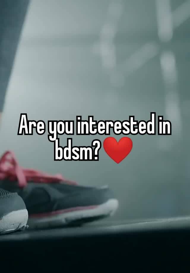 Are you interested in bdsm?❤️