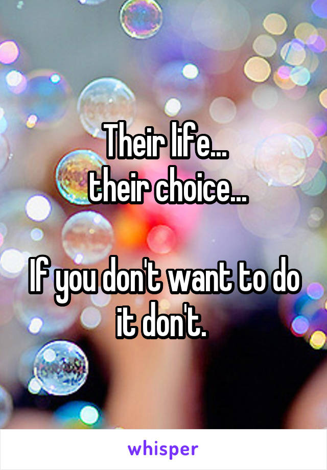 Their life...
 their choice...

If you don't want to do it don't. 